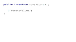 public interface Testable<T> {
T createValue();
}
 