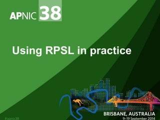 Using RPSL in practice 
 
