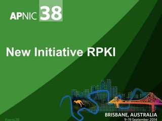 New Initiative RPKI 
 