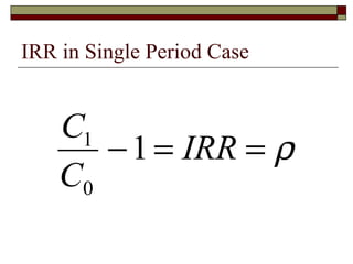 IRR in Single Period Case


    C1
       − 1 = IRR = ρ
    C0
 
