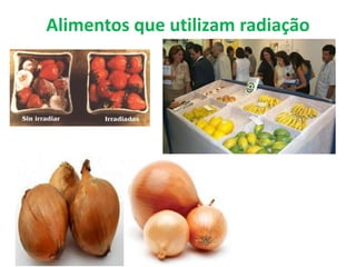 Alimentos que utilizam radiação
 