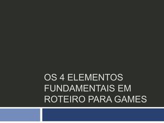 Criando o roteiro
   Tema: visão do roteirista sobre determinado
    assunto

   A ambientação
     Trata-se da atmosfera que envolve o
     jogo, dialogando com seu conceito. Interfere no
     design de personagens e cenários
 