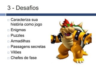 2 - Cenário
 Onde se passa a
  ação
e onde será inserido o
jogador
 Reflexo da
  ambientação
 Determina o estilo

  de jogo
 