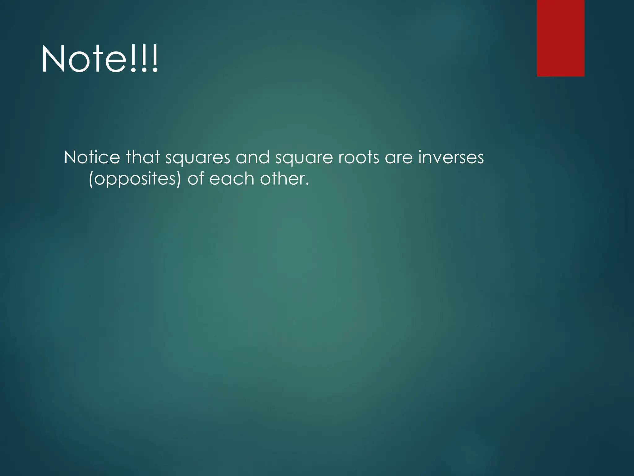 Note!!!
Notice that squares and square roots are inverses
(opposites) of each other.
 