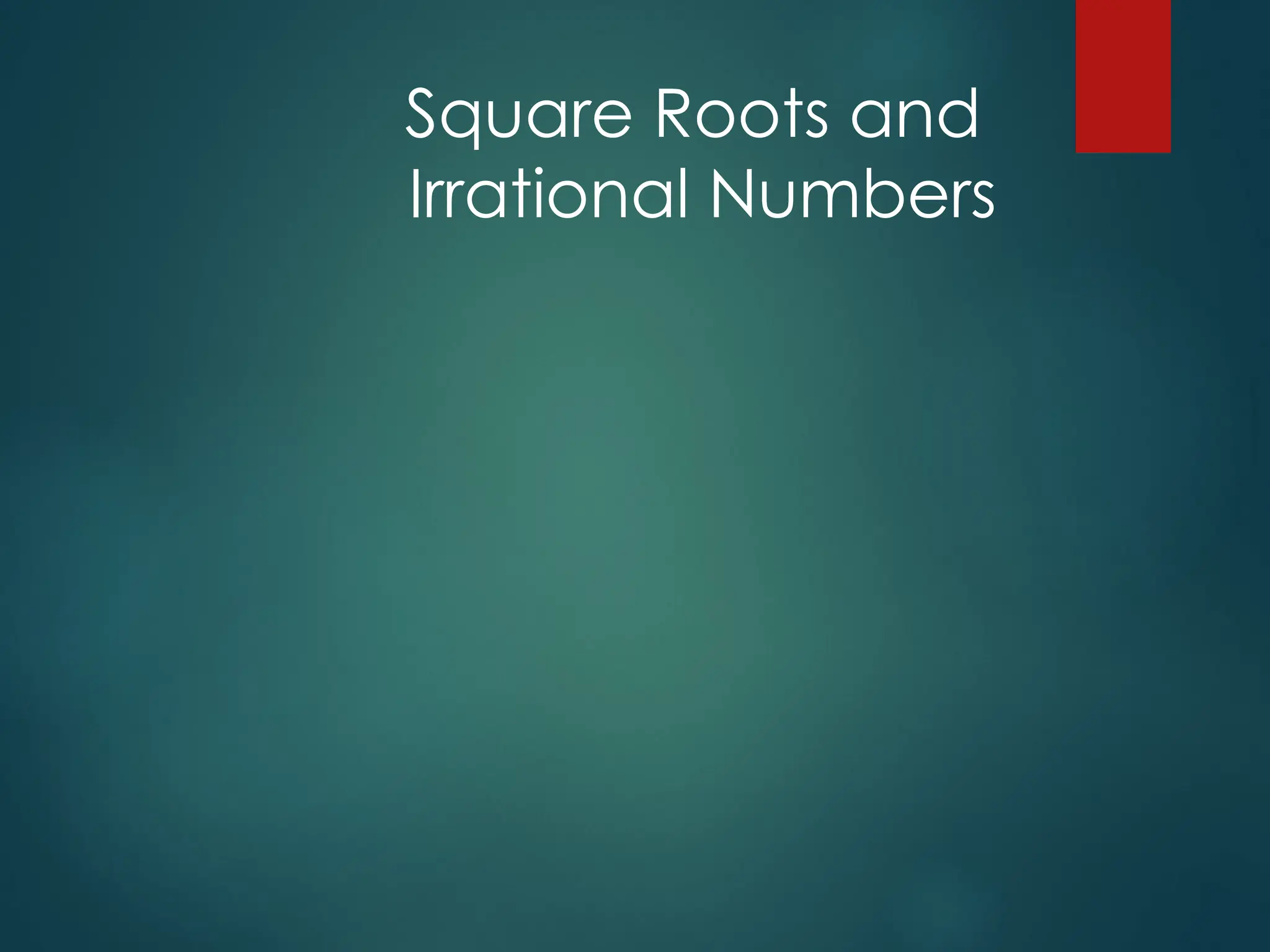 Square Roots and
Irrational Numbers
 