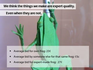 We think the things we make are expert quality. <ul><li>Average bid for own frog: 23¢ </li></ul><ul><li>Average bid by som...