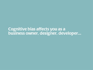 Cognitive bias affects you as a business owner, designer, developer... 