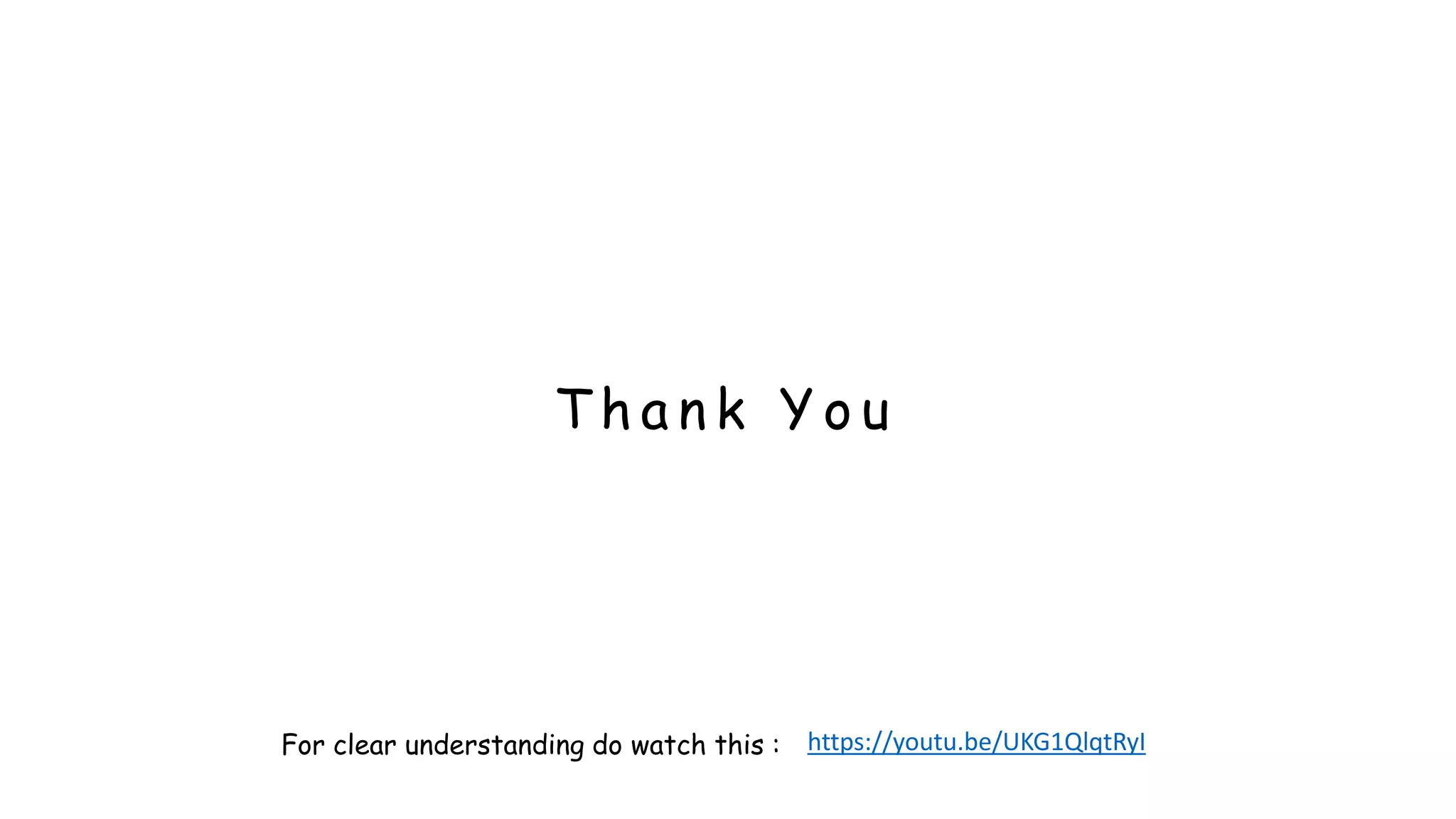 T h a n k Y o u
https://youtu.be/UKG1QlqtRyI
For clear understanding do watch this :
