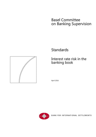 Basel Committee
on Banking Supervision
Standards
Interest rate risk in the
banking book
April 2016
 