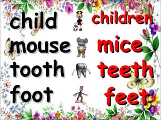 child
mouse
tooth
foot

children

mice
teeth
feet

 