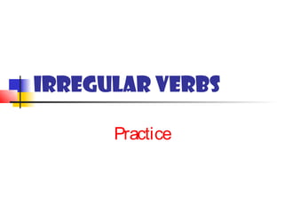 Irregular Verbs

      Practice
 