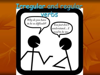 Irregular and regular 
verbs 
 