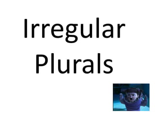 Irregular
 Plurals
 