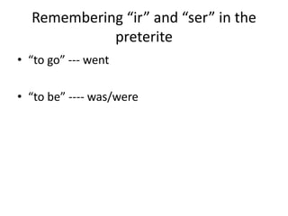 Remembering ir and ser in the
            preterite
? to go --- went

? to be ---- was/were
 