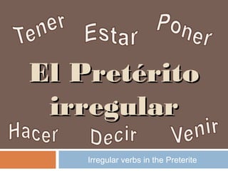 EEll PPrreettéérriittoo 
iirrrreegguullaarr 
Irregular verbs in the Preterite 
 
