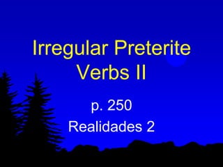 Irregular Preterite
     Verbs II
      p. 250
    Realidades 2
 