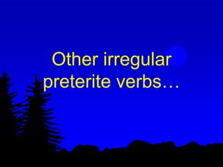 Other irregular
preterite verbs…
 