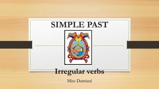 SIMPLE PAST
Irregular verbs
Miss Damiani
 