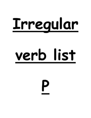 Irregular
verb list
P
 