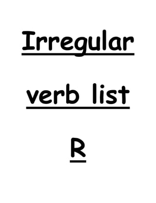 Irregular
verb list
R
 