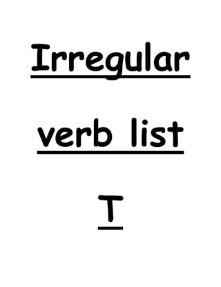 Irregular
verb list
T
 