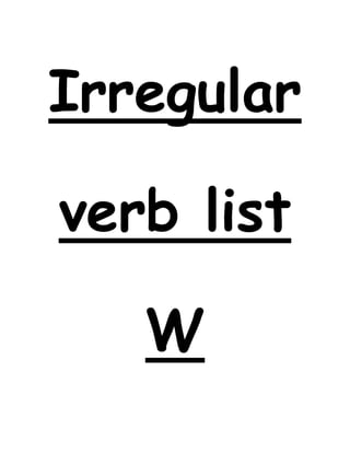 Irregular
verb list
W
 