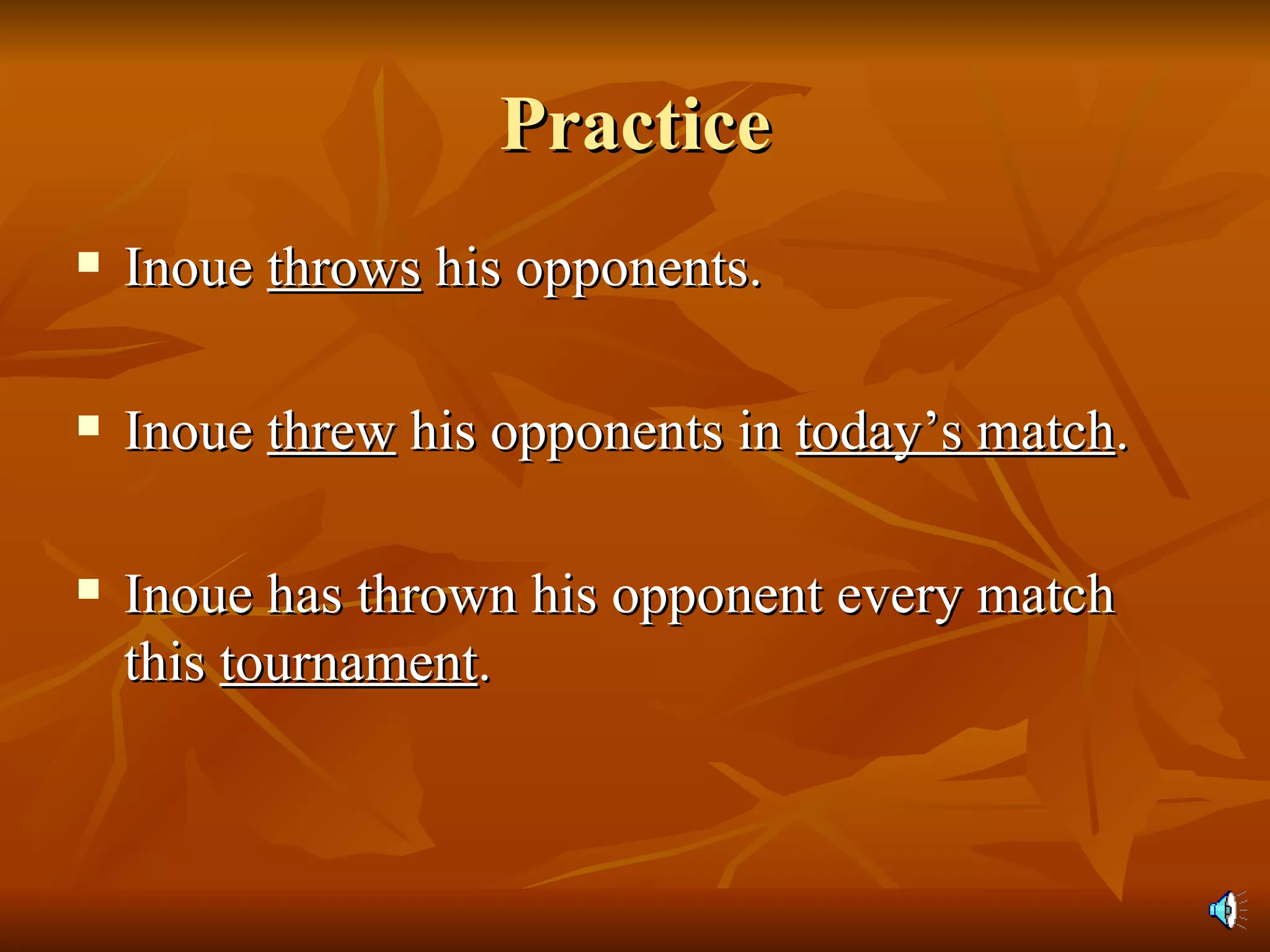 Practice Inoue  throws  his opponents. Inoue  threw  his opponents in  today’s match . Inoue has thrown his opponent every match this  tournament . 