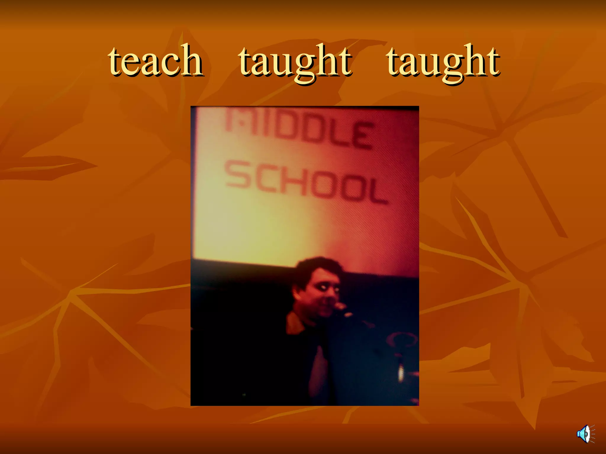 teach  taught  taught 
