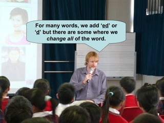 For many words, we add ‘ ed ’ or ‘ d ’ but there are some where we  change   all  of the word. 