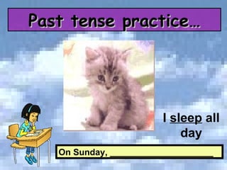 On Sunday, _____________________ I  sleep  all day Past tense practice… 