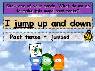 Show one of your cards. What do we do to make this word past tense? Past tense =  jumped I  jump  up and down 