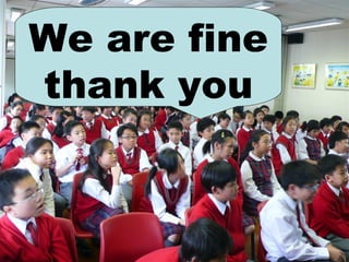 We are fine thank you 