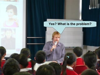 Yes? What is the problem? 