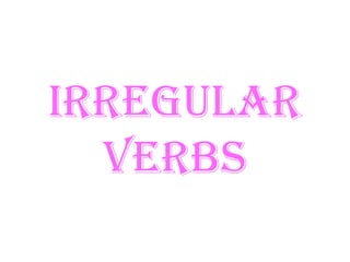 Irregular
  Verbs
 