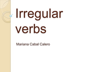 Irregular verbs Mariana Cabal Calero 