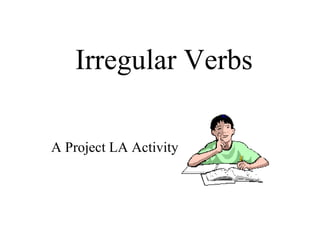 Irregular Verbs A Project LA Activity 