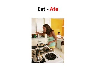 Eat -  Ate 