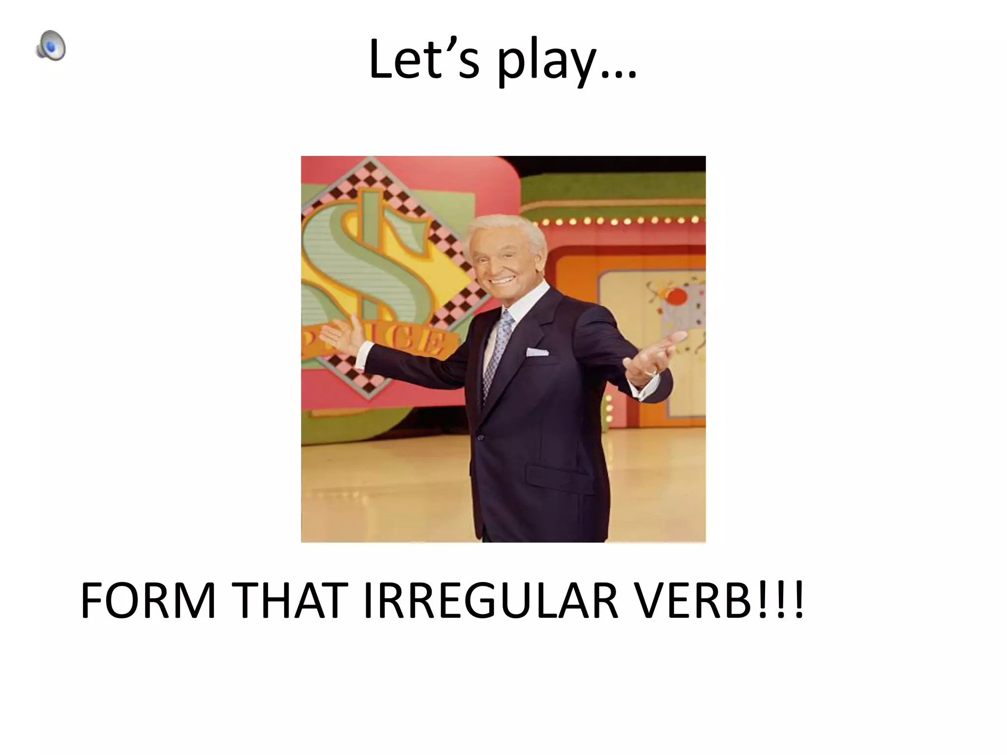 Let’s play…




FORM THAT IRREGULAR VERB!!!
 