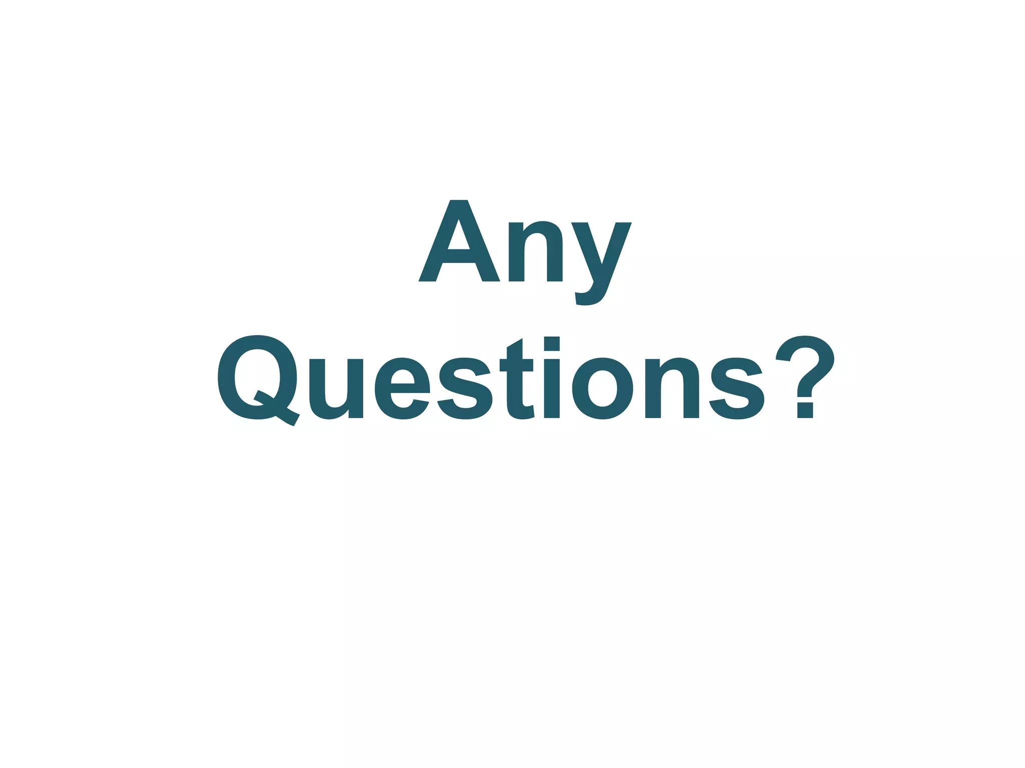 Any
Questions?
 