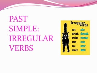 PAST
SIMPLE:
IRREGULAR
VERBS
 
