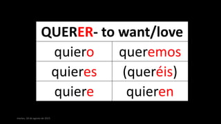 martes, 18 de agosto de 2015
QUERER- to want/love
quiero queremos
quieres (queréis)
quiere quieren
 