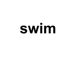 swim
 