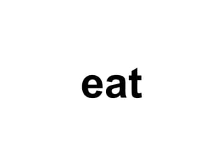 eat
 