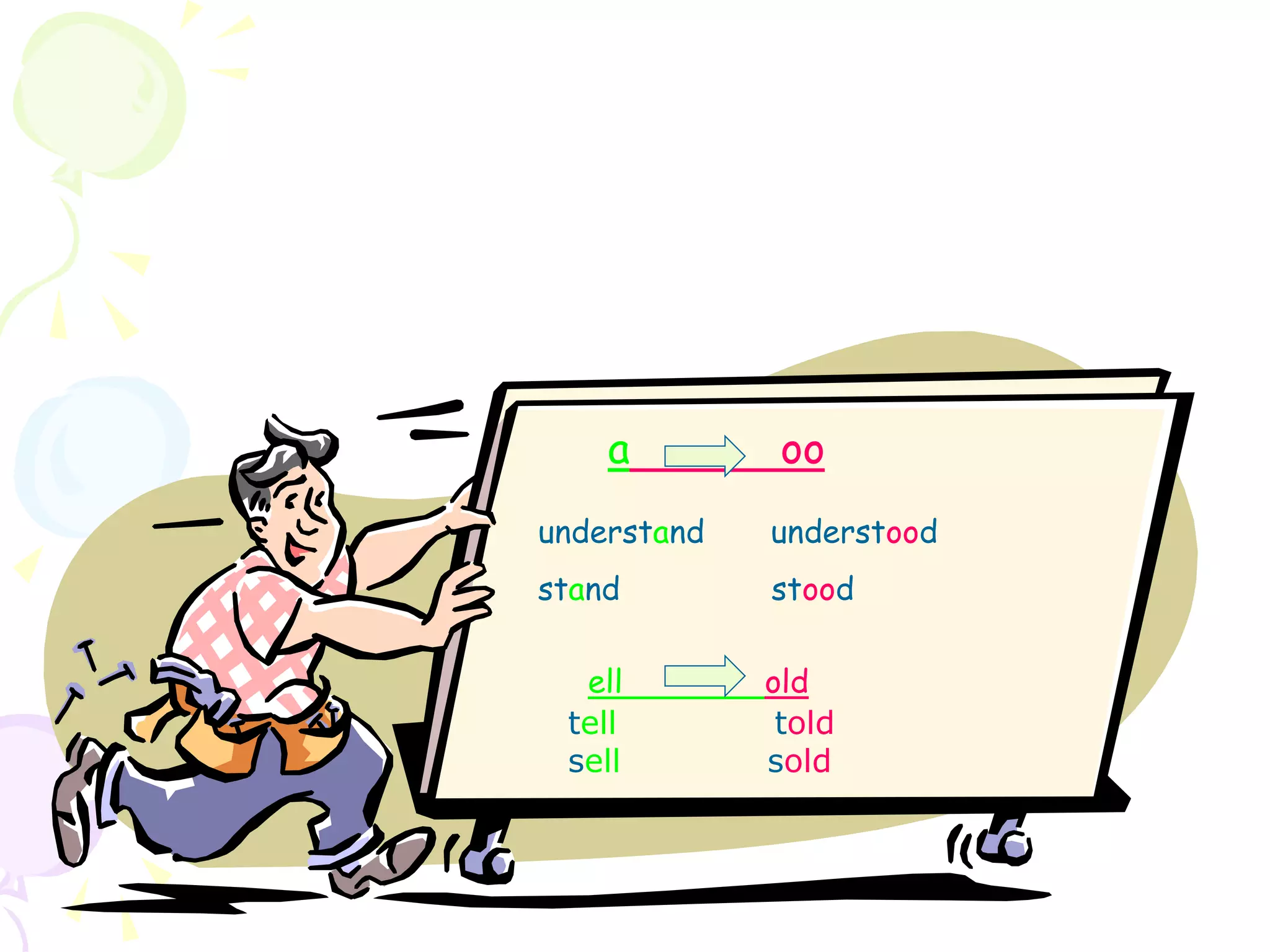 understand understood
stand stood
a oo
tell told
sell sold
ell old
 