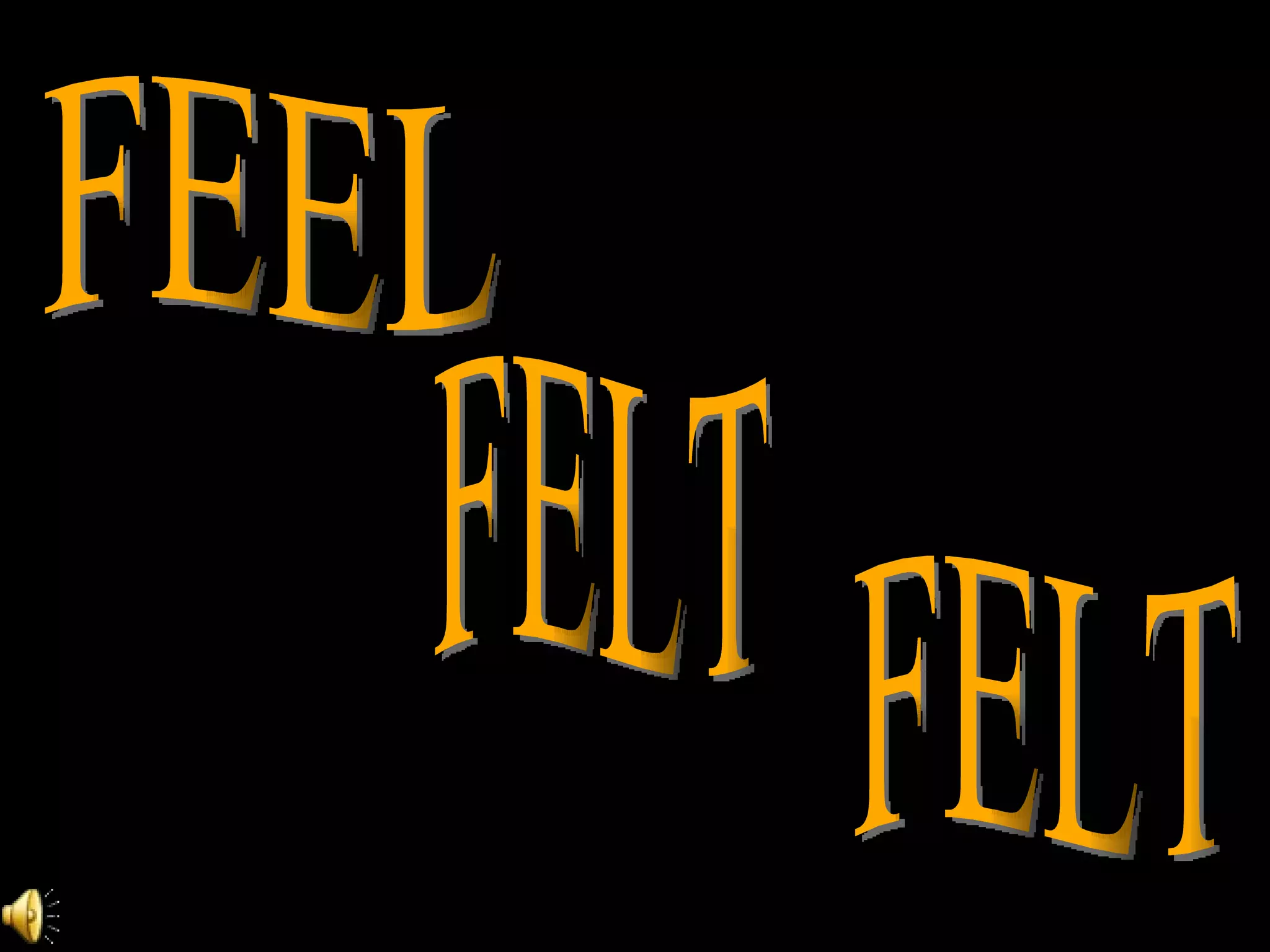 FEEL FELT FELT 