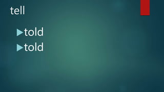 tell
told
told
 