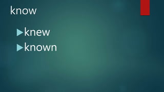 know
knew
known
 