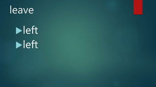 leave
left
left
 