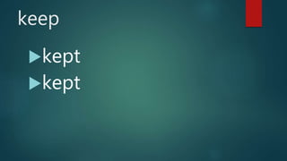 keep
kept
kept
 