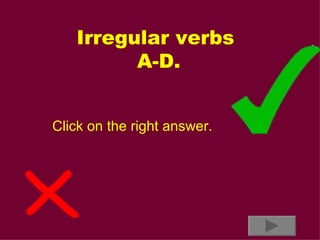 Irregular verbs  A-D. Click on the right answer. 